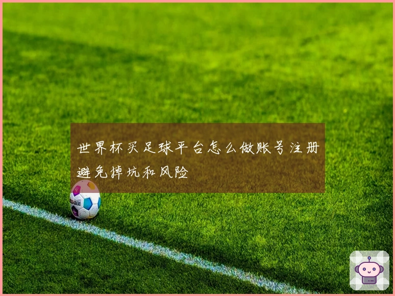 世界杯买足球平台怎么做账号注册避免掉坑和风险