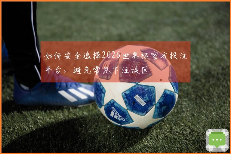 如何安全选择2026世界杯官方投注平台，避免常见下注误区
